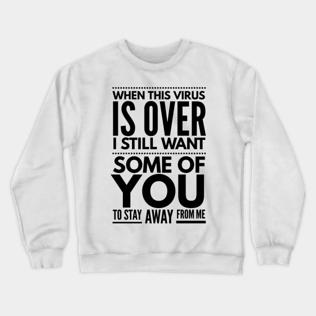 when this virus is over I still want some of you to stay away from me Crewneck Sweatshirt by Art Cube